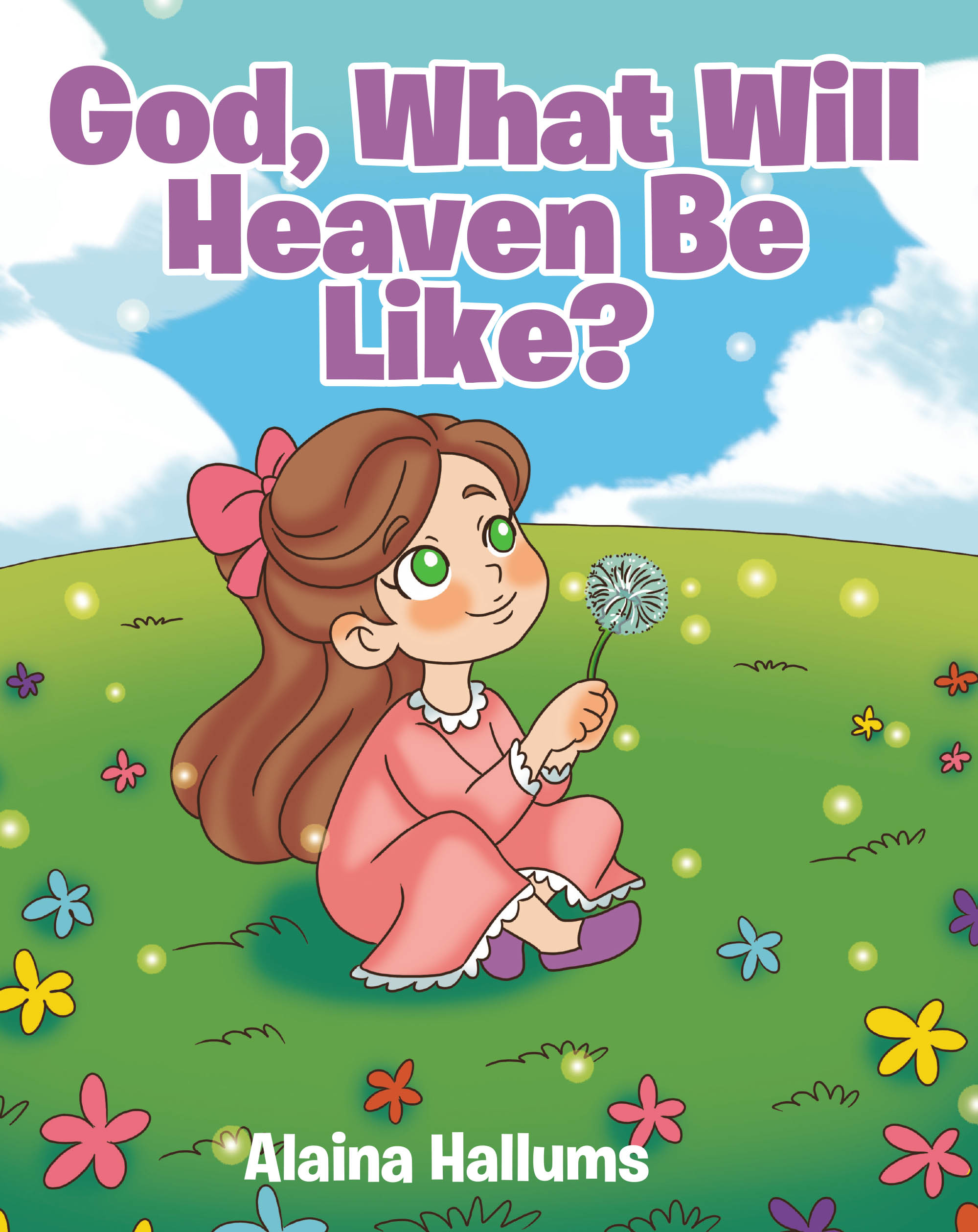 Alaina Hallums’s Newly Released "God, What Will Heaven Be Like?" is a Charming and Faith-Filled Children’s Book Exploring Life’s Biggest Questions