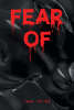 Chas Irvine’s Newly Released "Fear Of" is a Gripping Thriller That Explores the Consequences of Using Artificial Intelligence for Criminal Justice